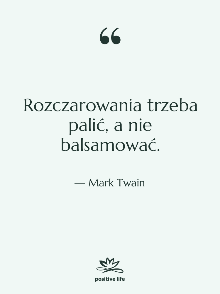 Cytat: Mark Twain - Rozczarowania trzeba palić, a nie…