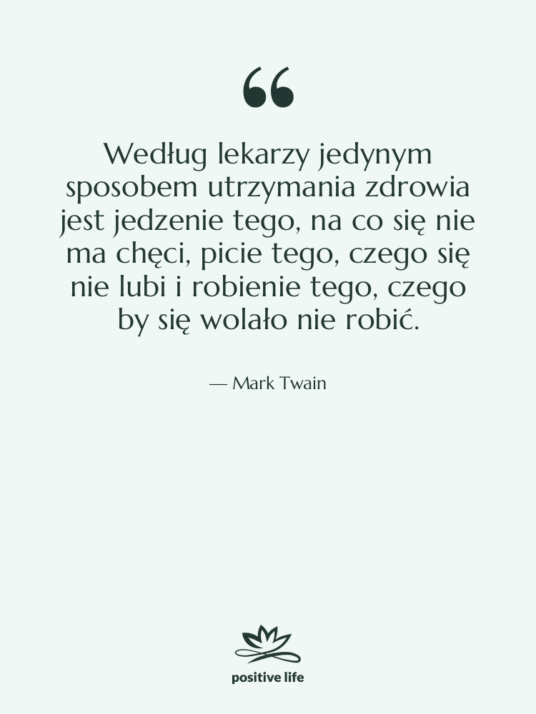 Cytat: Mark Twain - Według lekarzy jedynym sposobem utrzymania…