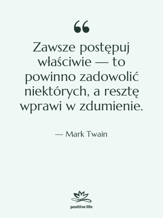 Cytat: Mark Twain - Zawsze postępuj właściwie — to…