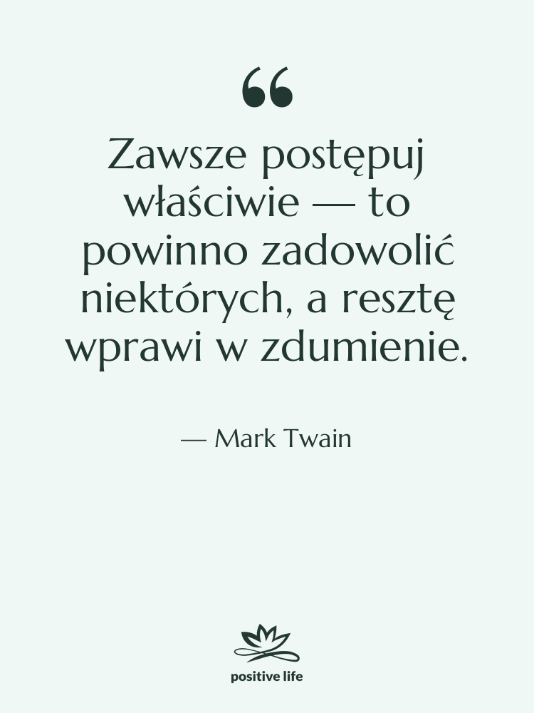 Cytat: Mark Twain - Zawsze postępuj właściwie — to…