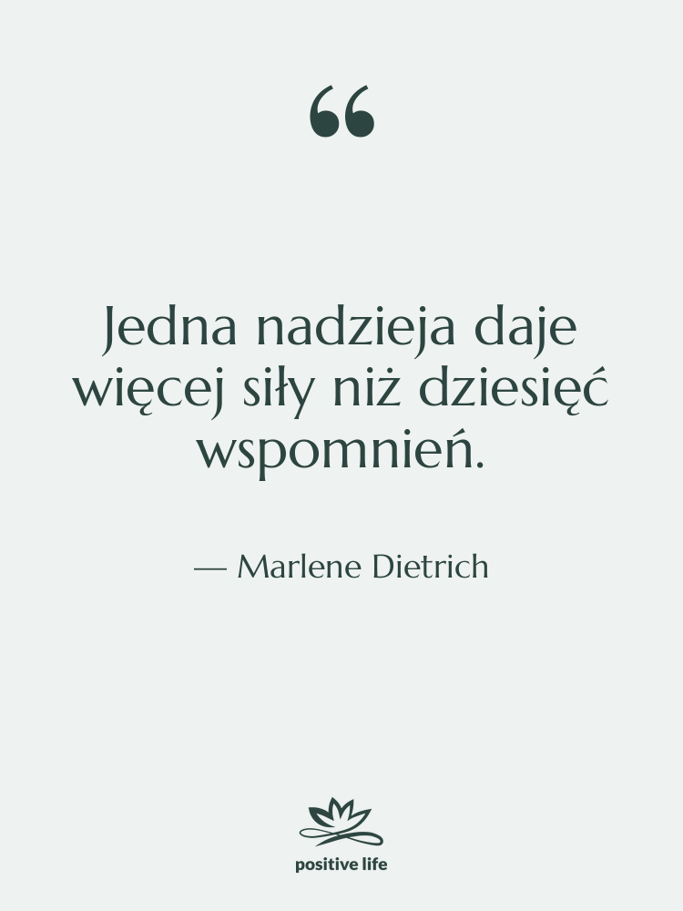 Cytat: Marlene Dietrich - Jedna nadzieja daje więcej siły…