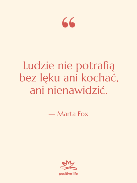 Cytat: Marta Fox - Ludzie nie potrafią bez lęku…