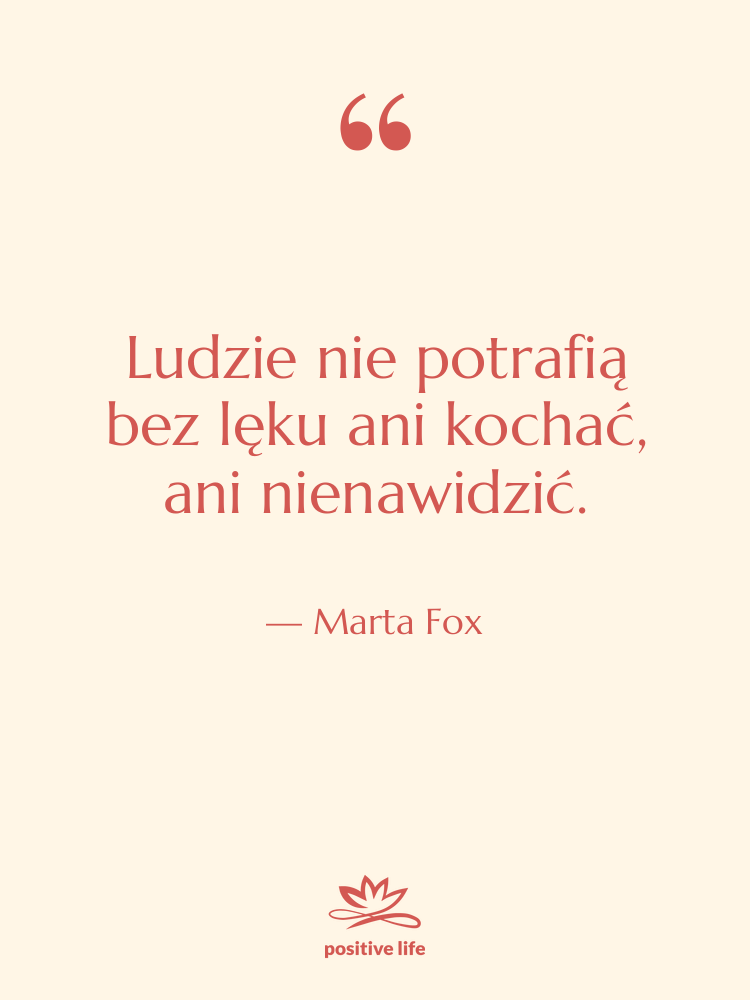 Cytat: Marta Fox - Ludzie nie potrafią bez lęku…