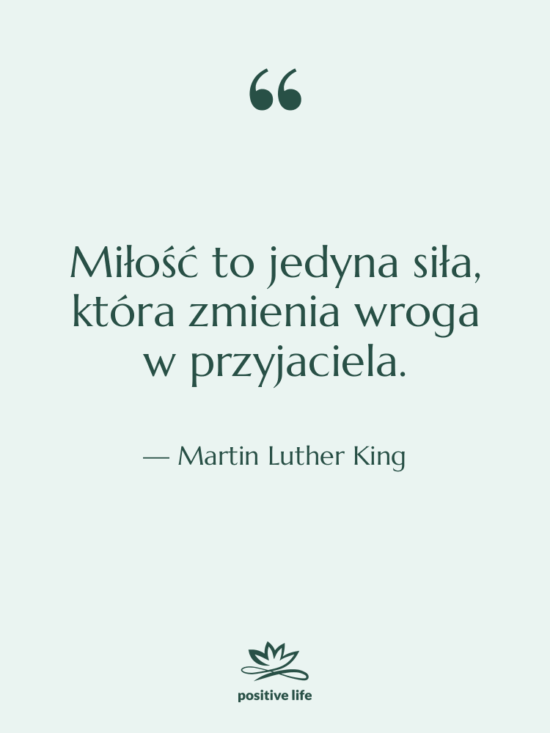 Cytat: Martin Luther King - Miłość to jedyna siła, która…