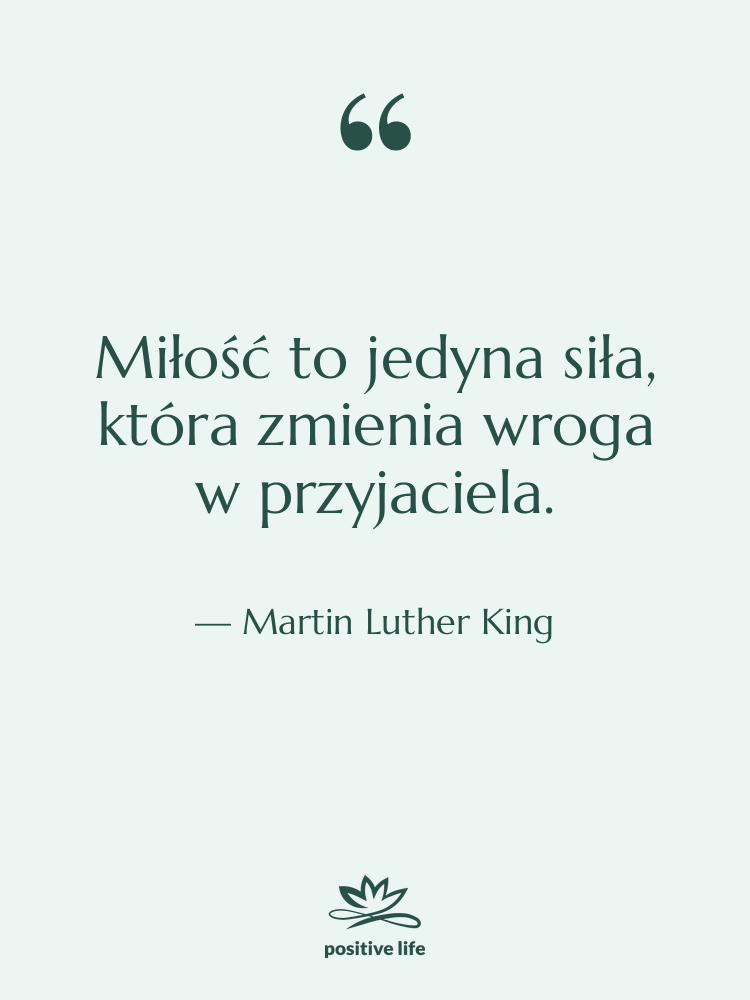 Cytat: Martin Luther King - Miłość to jedyna siła, która…