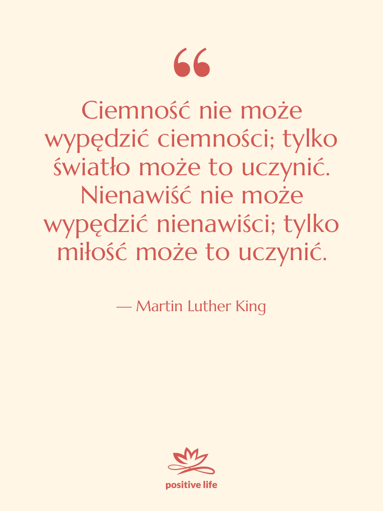 Cytat: Martin Luther King - Ciemność nie może wypędzić ciemności;…