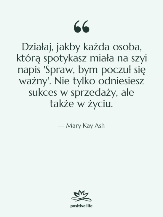 Cytat: Mary Kay Ash - Działaj, jakby każda osoba, którą…