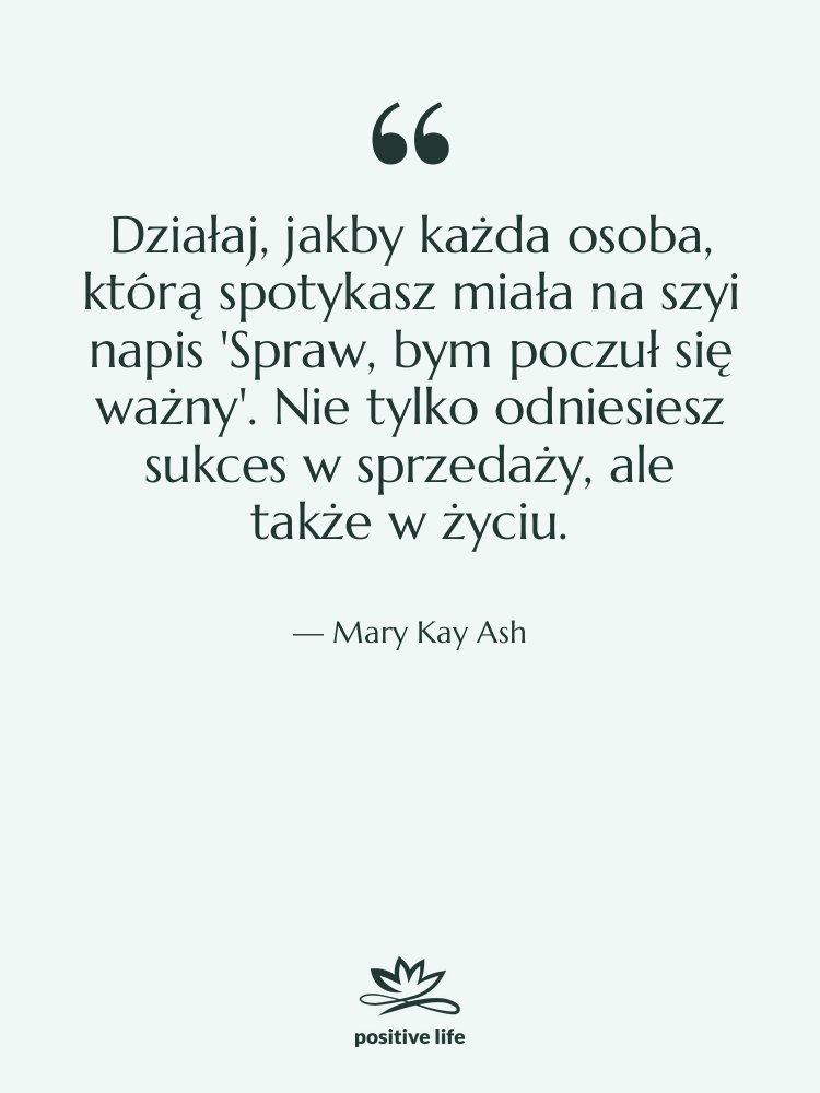 Cytat: Mary Kay Ash - Działaj, jakby każda osoba, którą…