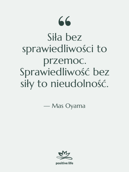 Cytat: Mas Oyama - Siła bez sprawiedliwości to przemoc.…