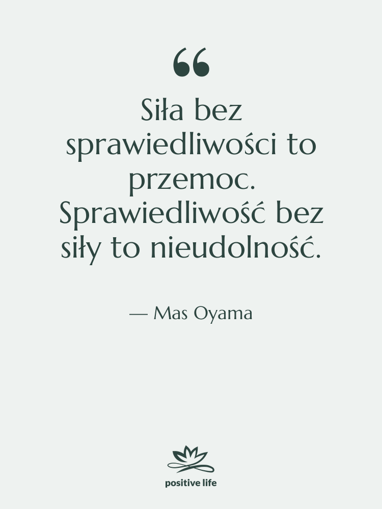 Cytat: Mas Oyama - Siła bez sprawiedliwości to przemoc.…