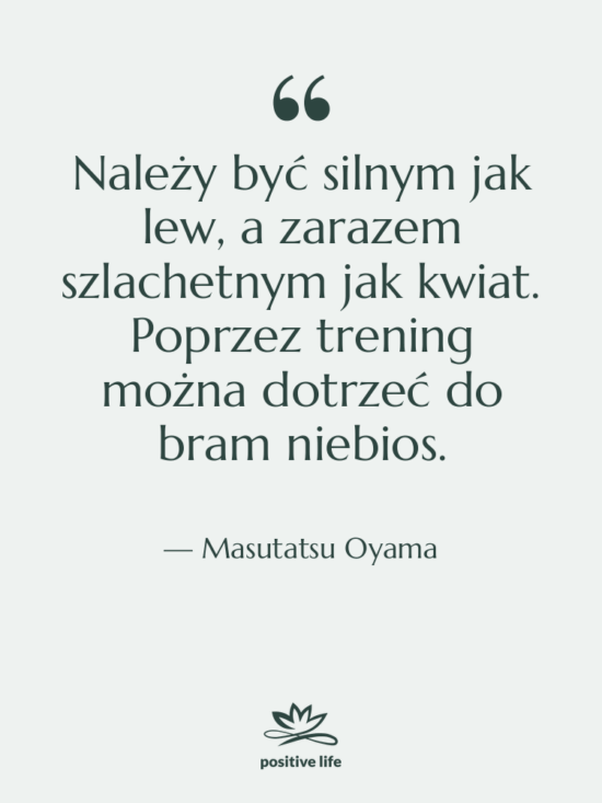 Cytat: Masutatsu Oyama - Należy być silnym jak lew,…