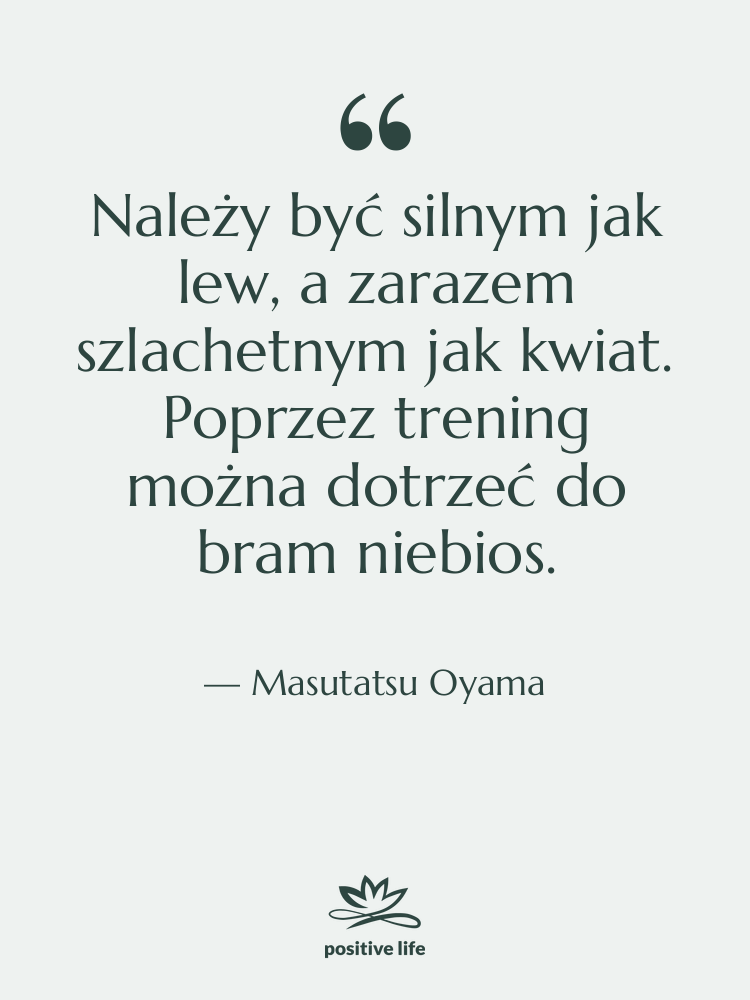 Cytat: Masutatsu Oyama - Należy być silnym jak lew,…