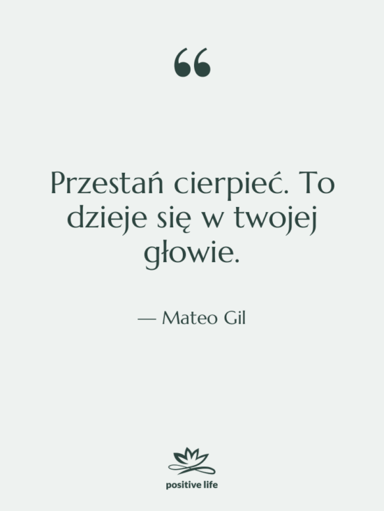 Cytat: Mateo Gil - Przestań cierpieć. To dzieje się…
