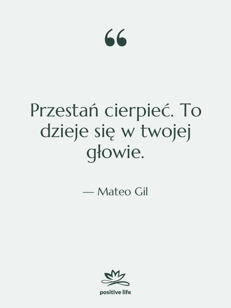 Cytat: Mateo Gil - Przestań cierpieć. To dzieje się…