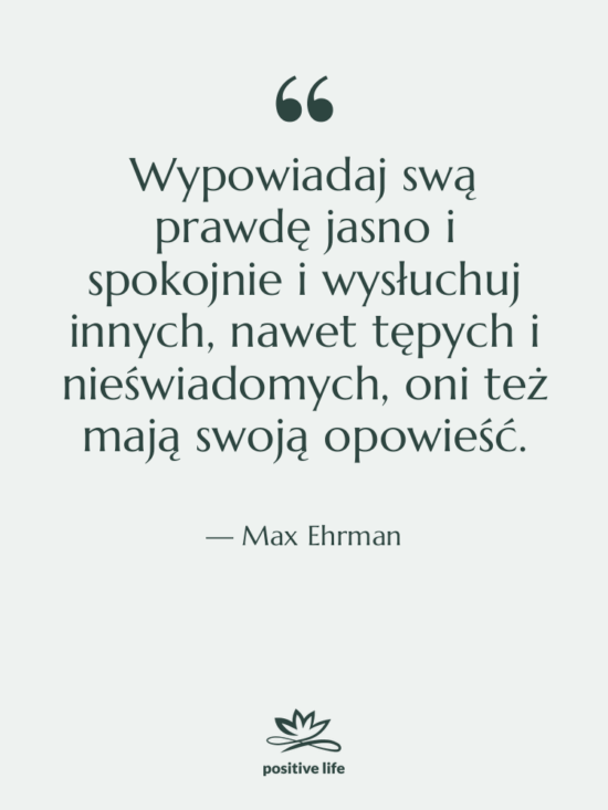 Cytat: Max Ehrman - Wypowiadaj swą prawdę jasno i…