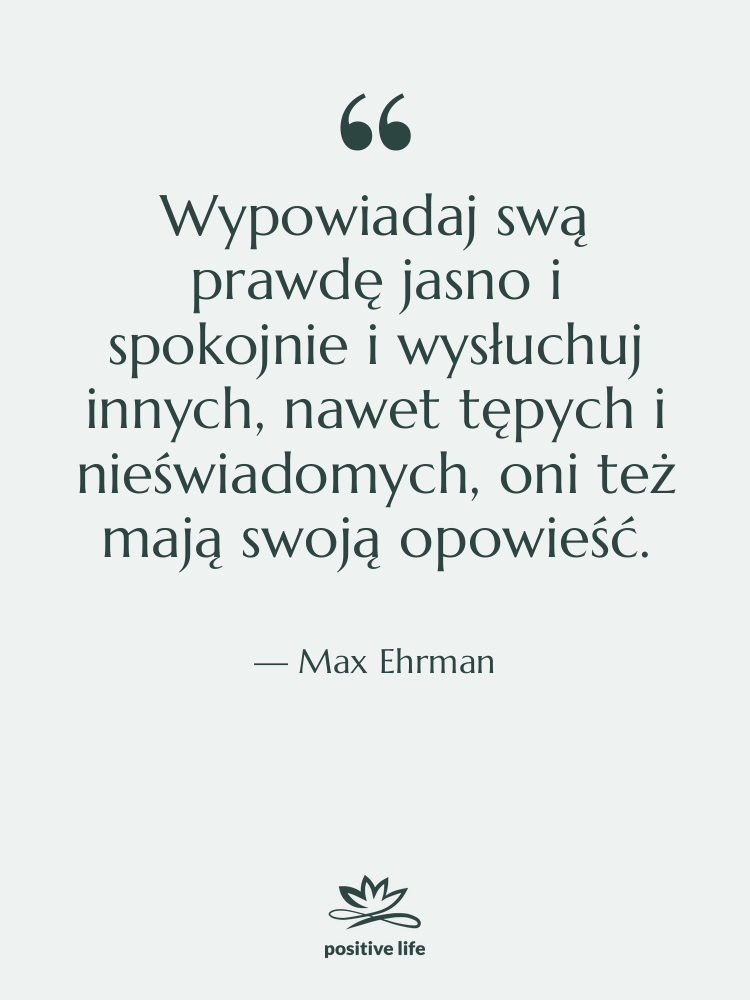 Cytat: Max Ehrman - Wypowiadaj swą prawdę jasno i…