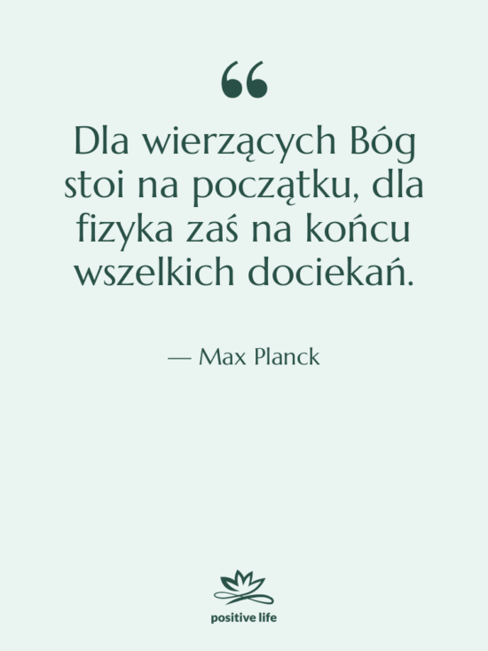 Cytat: Max Planck - Dla wierzących Bóg stoi na…