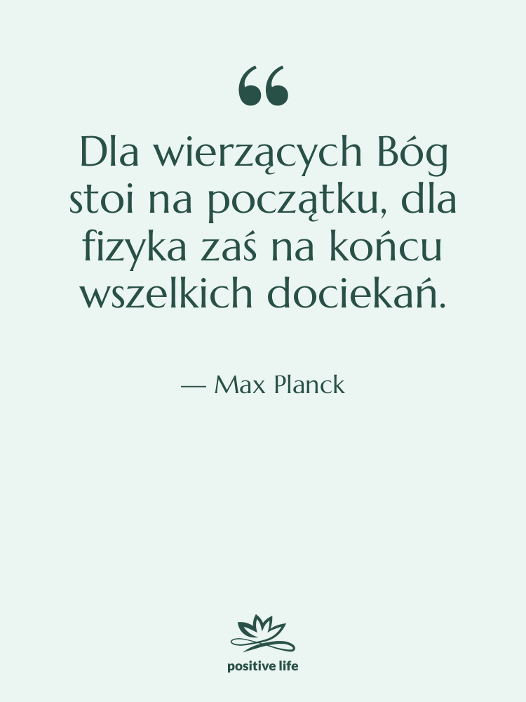 Cytat: Max Planck - Dla wierzących Bóg stoi na…
