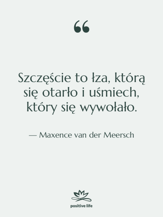Cytat: Maxence van der Meersch - Szczęście to łza, którą się…