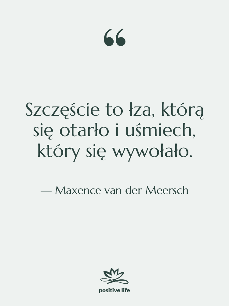 Cytat: Maxence van der Meersch - Szczęście to łza, którą się…