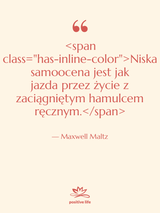 Cytat: Maxwell Maltz - Niska samoocena jest jak jazda…