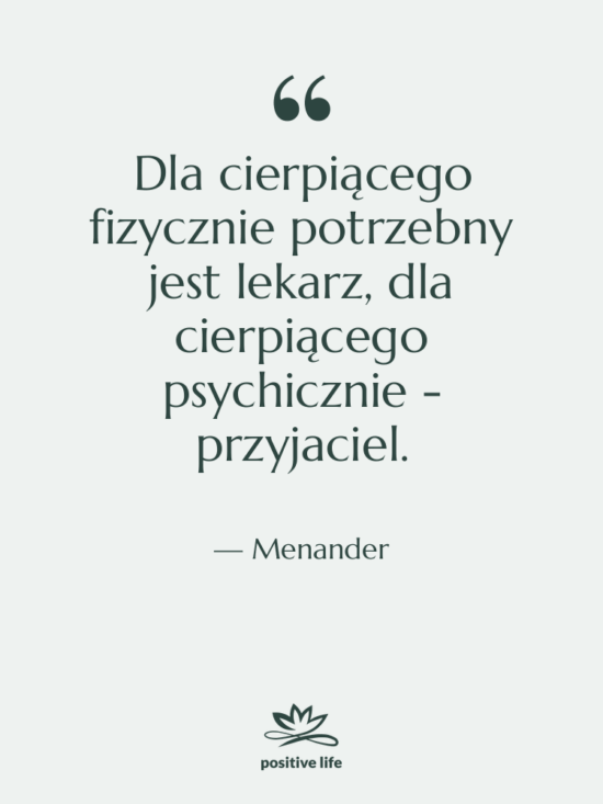 Cytat: Menander - Dla cierpiącego fizycznie potrzebny jest…