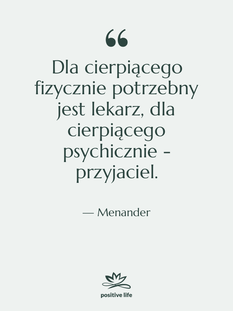 Cytat: Menander - Dla cierpiącego fizycznie potrzebny jest…