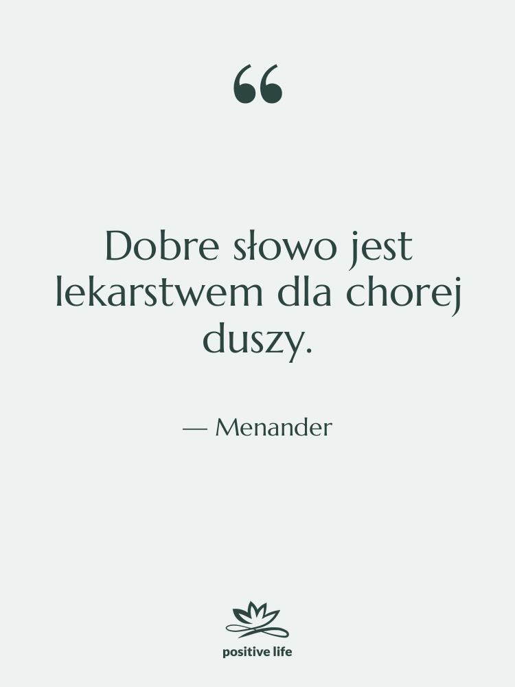 Cytat: Menander - Dobre słowo jest lekarstwem dla…