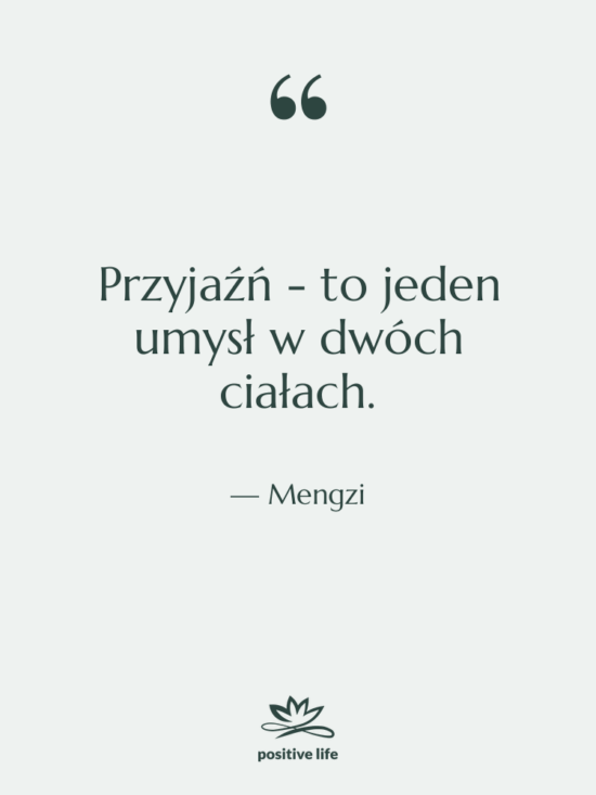 Cytat: Mengzi - Przyjaźń - to jeden umysł…