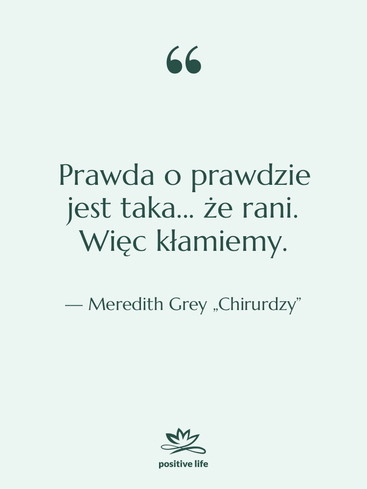 Cytat: Meredith Grey „Chirurdzy” - Prawda o prawdzie jest taka...…