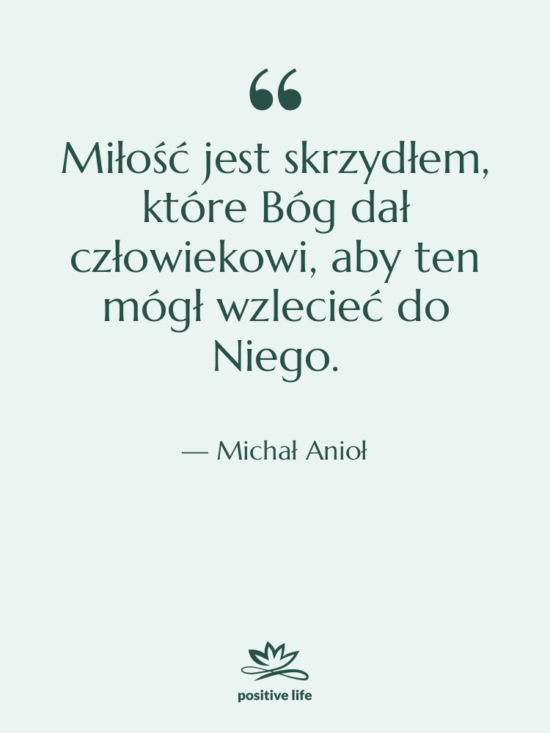 Cytat: Michał Anioł - Miłość jest skrzydłem, które Bóg…