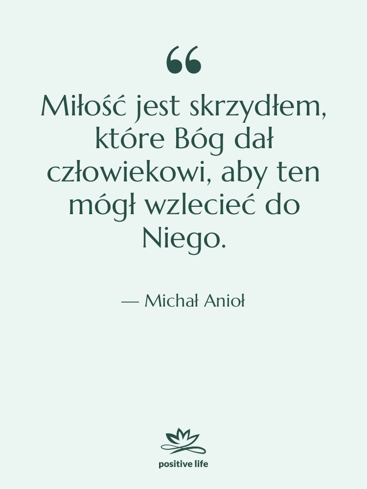 Cytat: Michał Anioł - Miłość jest skrzydłem, które Bóg…