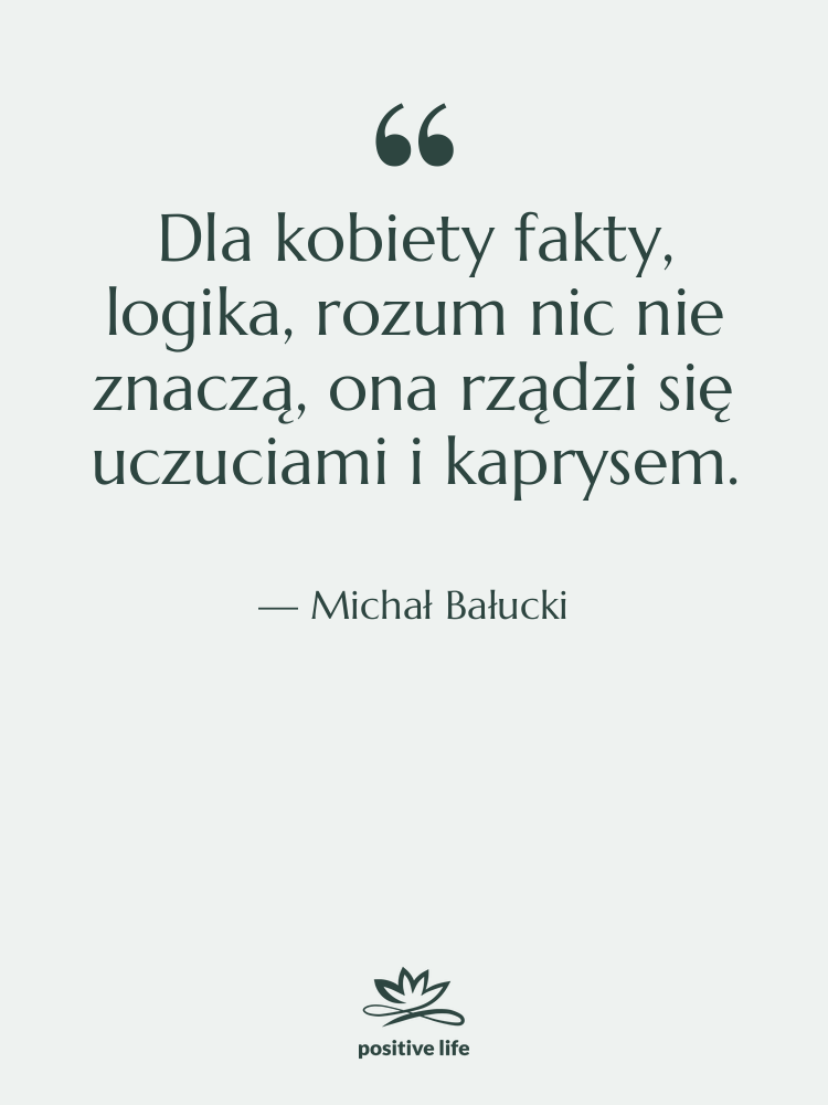 Cytat: Michał Bałucki - Dla kobiety fakty, logika, rozum…
