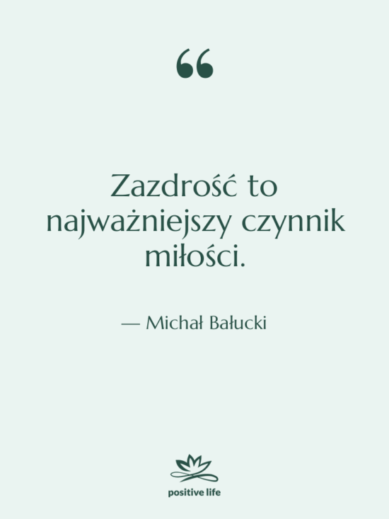 Cytat: Michał Bałucki - Zazdrość to najważniejszy czynnik miłości.