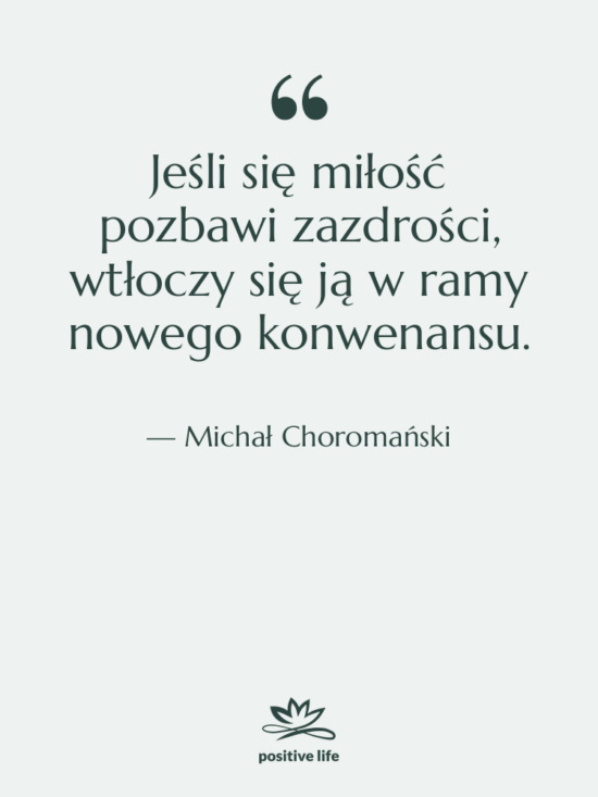 Cytat: Michał Choromański - Jeśli się miłość pozbawi zazdrości,…