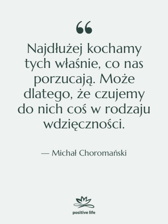 Cytat: Michał Choromański - Najdłużej kochamy tych właśnie, co…