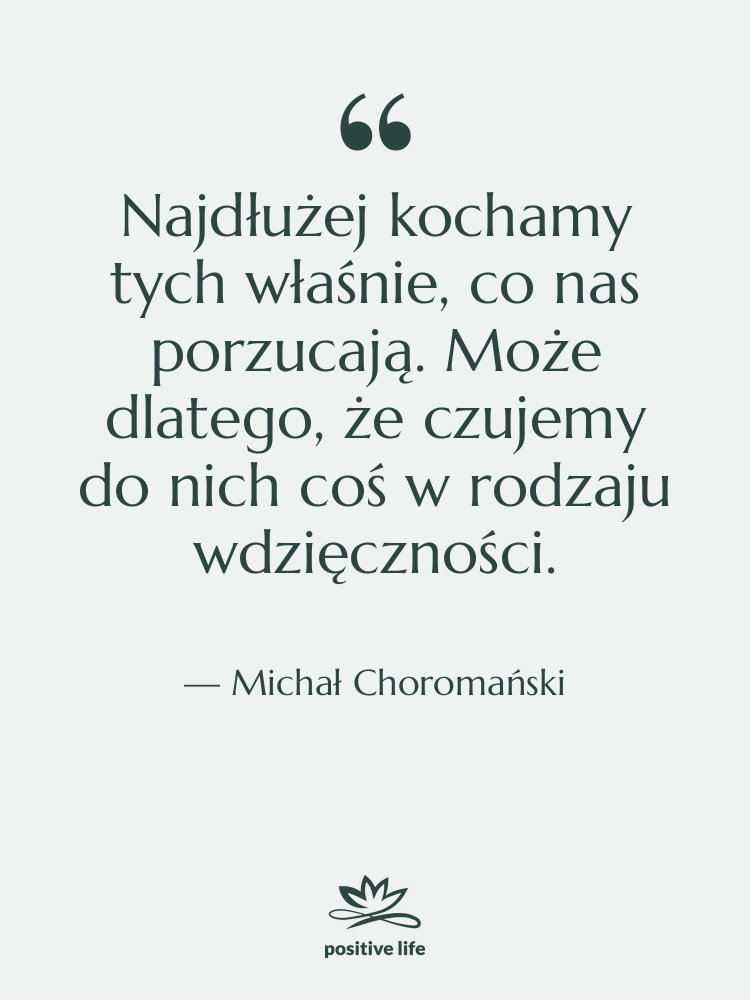 Cytat: Michał Choromański - Najdłużej kochamy tych właśnie, co…