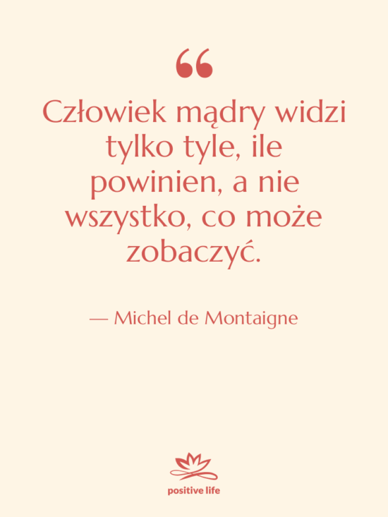 Cytat: Michel de Montaigne - Człowiek mądry widzi tylko tyle,…
