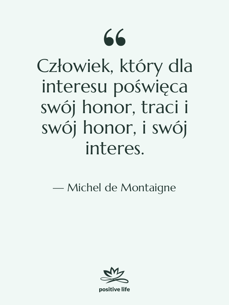 Cytat: Michel de Montaigne - Człowiek, który dla interesu poświęca…