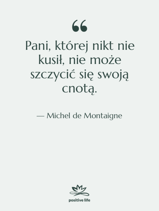Cytat: Michel de Montaigne - Pani, której nikt nie kusił,…