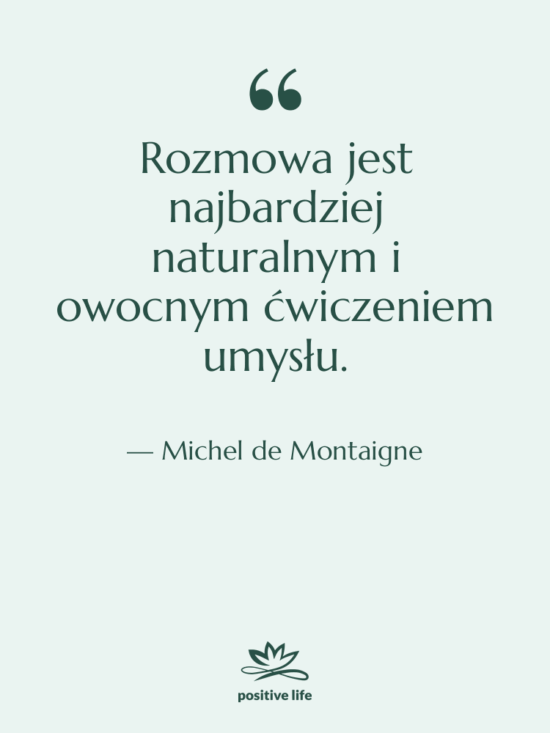 Cytat: Michel de Montaigne - Rozmowa jest najbardziej naturalnym i…