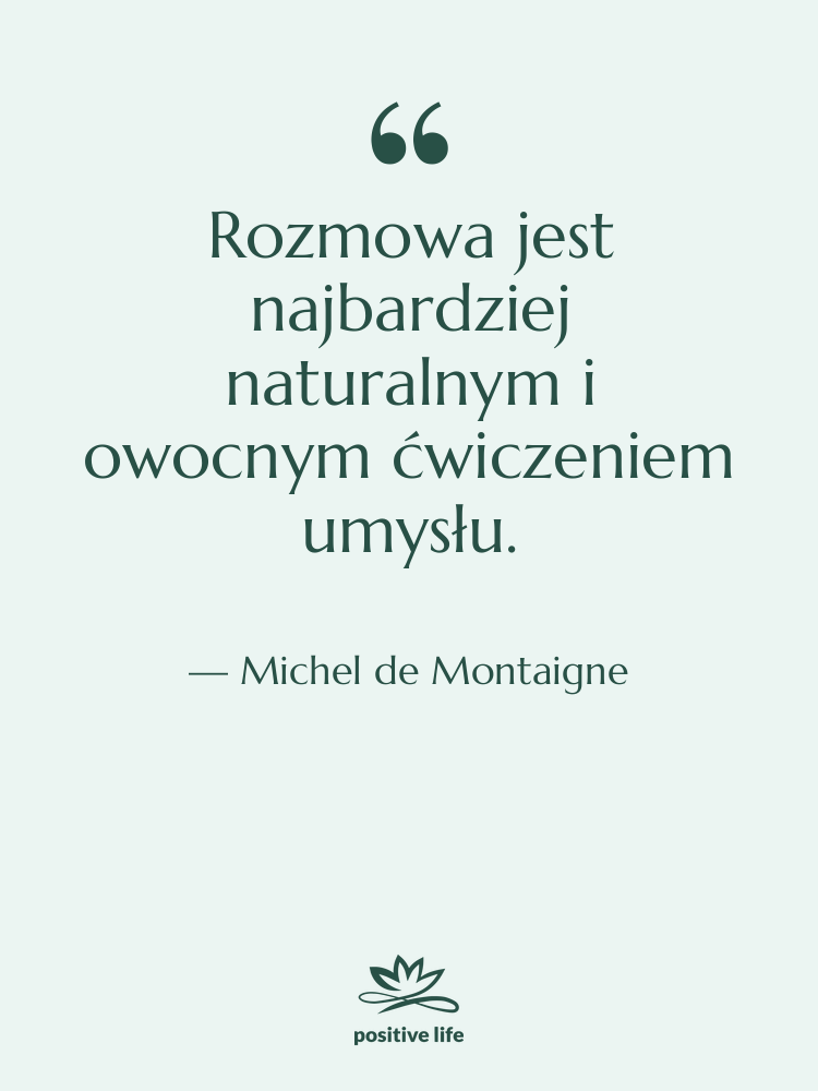 Cytat: Michel de Montaigne - Rozmowa jest najbardziej naturalnym i…