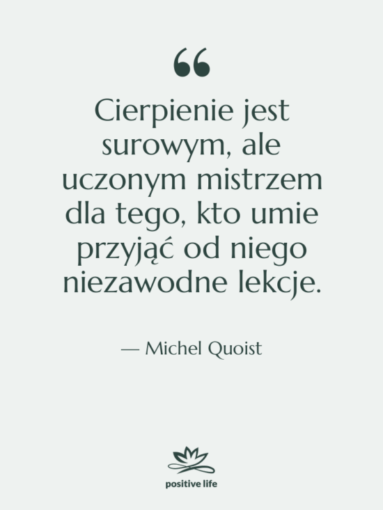 Cytat: Michel Quoist - Cierpienie jest surowym, ale uczonym…