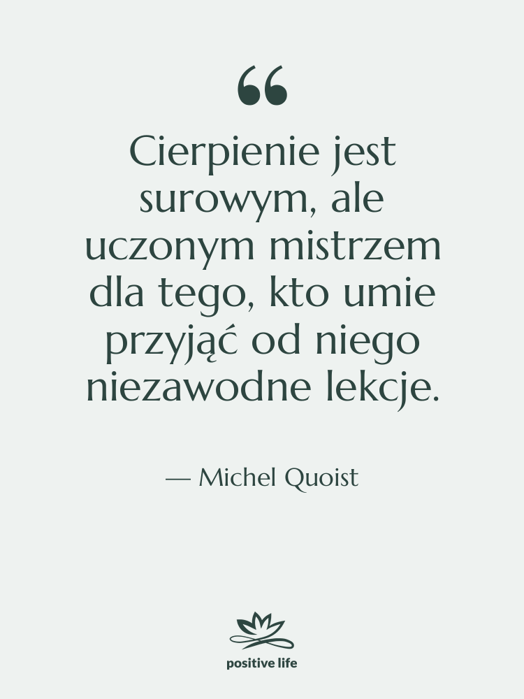 Cytat: Michel Quoist - Cierpienie jest surowym, ale uczonym…