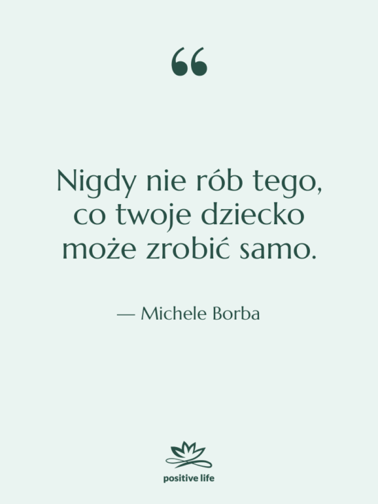 Cytat: Michele Borba - Nigdy nie rób tego, co…