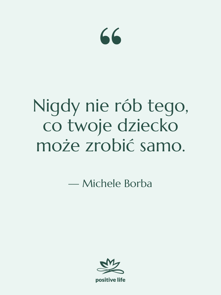 Cytat: Michele Borba - Nigdy nie rób tego, co…