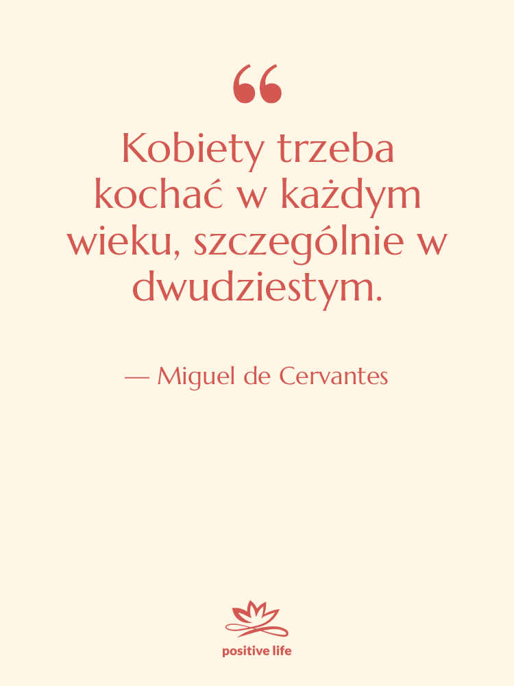 Cytat: Miguel de Cervantes - Kobiety trzeba kochać w każdym…