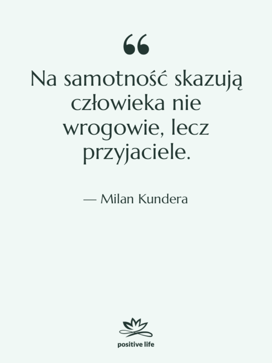 Cytat: Milan Kundera - Na samotność skazują człowieka nie…