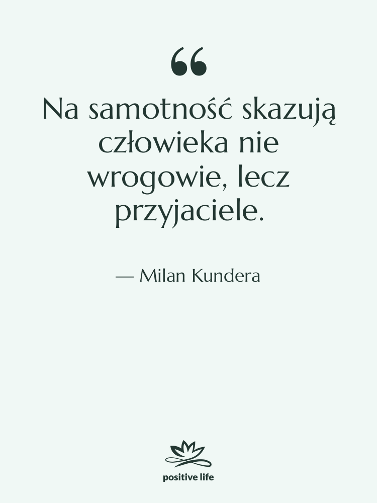 Cytat: Milan Kundera - Na samotność skazują człowieka nie…