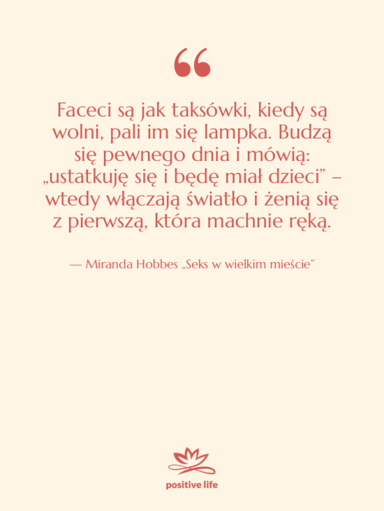 Cytat: Miranda Hobbes „Seks w wielkim mieście” - Faceci są jak taksówki, kiedy…